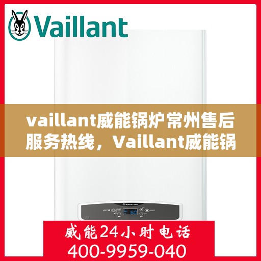 vaillant威能锅炉常州售后服务热线，Vaillant威能锅炉常州售后服务热线，专业团队为您提供贴心服务