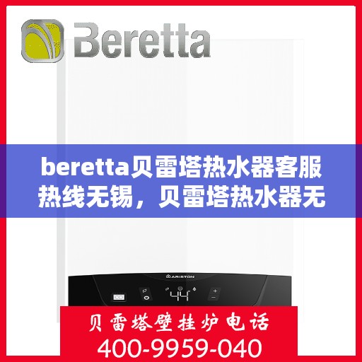 beretta贝雷塔热水器客服热线无锡，贝雷塔热水器无锡客服热线，专业解答，温暖您的生活