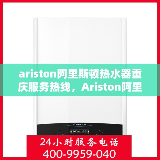 ariston阿里斯顿热水器重庆服务热线，Ariston阿里斯顿热水器重庆服务热线，专业团队为您提供贴心服务