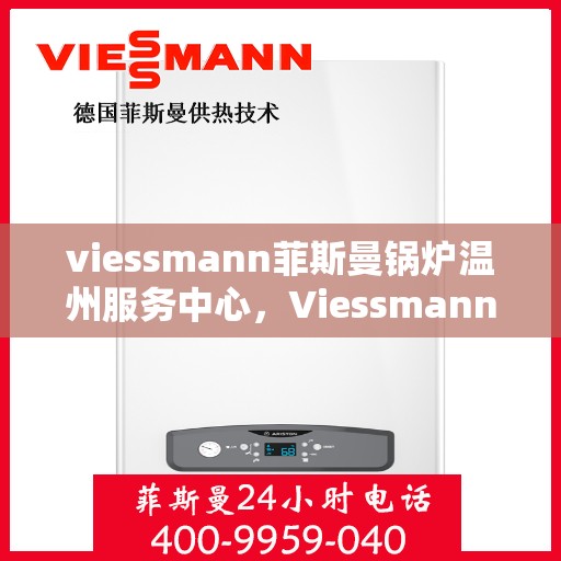 viessmann菲斯曼锅炉温州服务中心，Viessmann菲斯曼锅炉温州专业服务中心