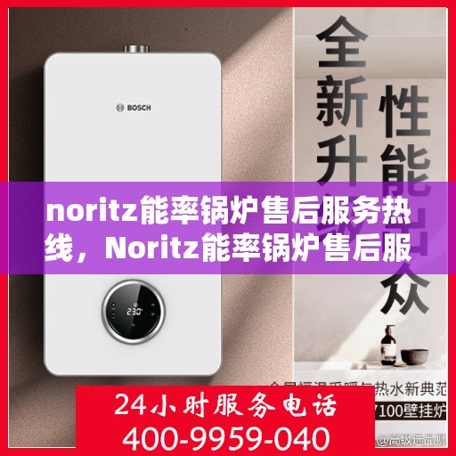 noritz能率锅炉售后服务热线，Noritz能率锅炉售后服务热线，专业解决您的锅炉问题