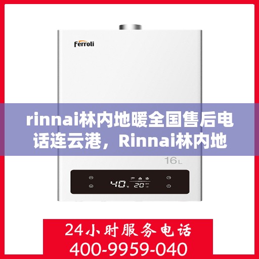 rinnai林内地暖全国售后电话连云港，Rinnai林内地暖全国售后电话查询——连云港服务网点一览