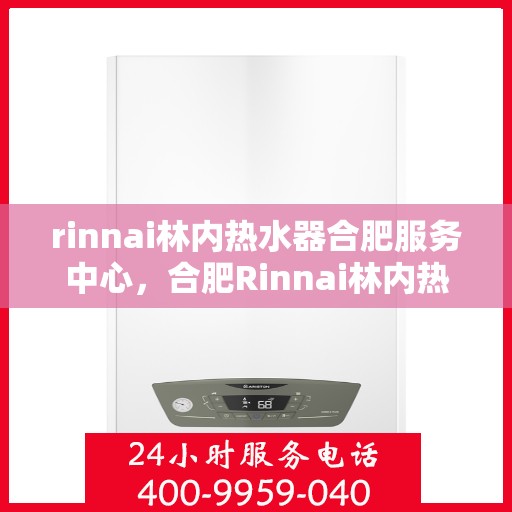 rinnai林内热水器合肥服务中心，合肥Rinnai林内热水器专业服务中心