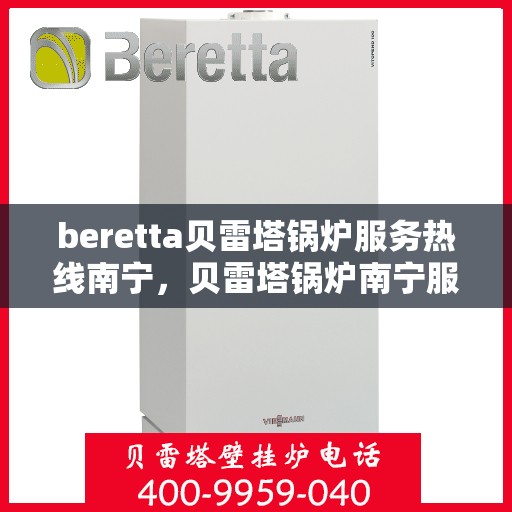 beretta贝雷塔锅炉服务热线南宁，贝雷塔锅炉南宁服务热线详解