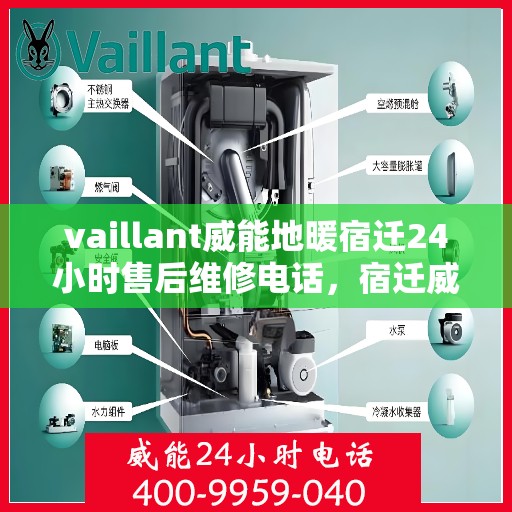vaillant威能地暖宿迁24小时售后维修电话，宿迁威能地暖全天候售后维修服务热线，专业保障您的温暖时刻