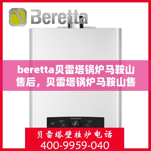 beretta贝雷塔锅炉马鞍山售后，贝雷塔锅炉马鞍山售后服务中心专业服务解析