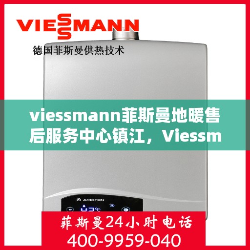 viessmann菲斯曼地暖售后服务中心镇江，Viessmann菲斯曼地暖镇江售后服务中心，专业维修，温暖您的生活