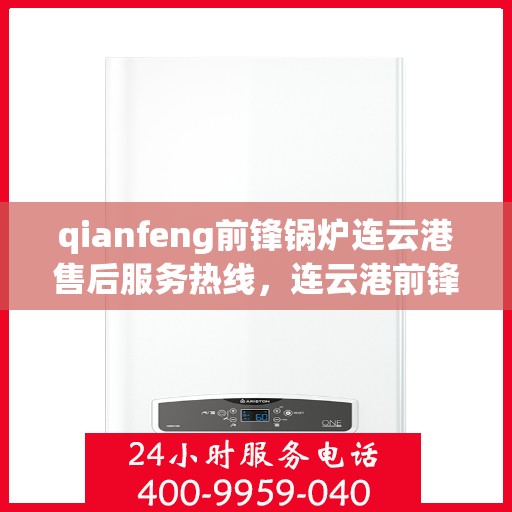 qianfeng前锋锅炉连云港售后服务热线，连云港前锋锅炉售后服务热线及专业维修支持