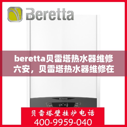 beretta贝雷塔热水器维修六安，贝雷塔热水器维修在六安的专业解决方案