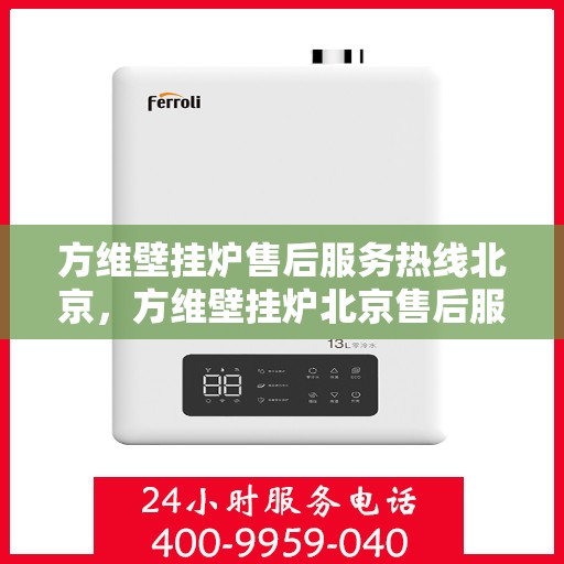 方维壁挂炉售后服务热线北京，方维壁挂炉北京售后服务热线全攻略，专业团队，贴心服务