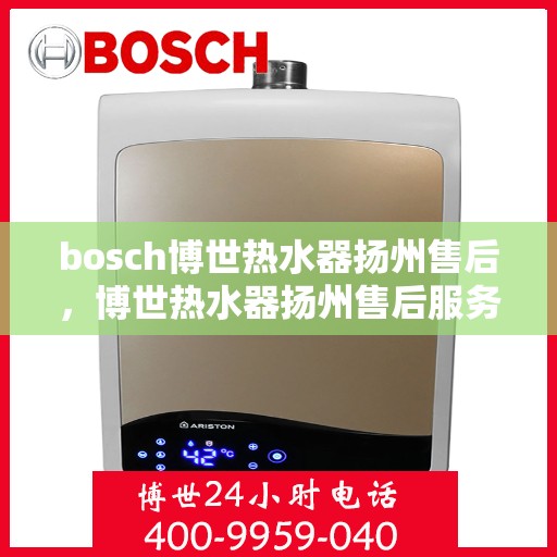 bosch博世热水器扬州售后，博世热水器扬州售后服务中心专业服务解析