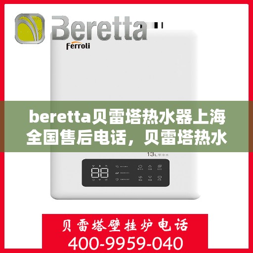 beretta贝雷塔热水器上海全国售后电话，贝雷塔热水器上海售后热线及全国服务电话汇总