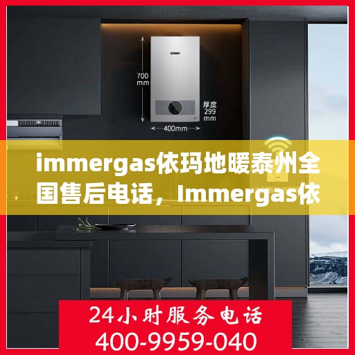 immergas依玛地暖泰州全国售后电话，Immergas依玛地暖泰州售后全国服务热线公布