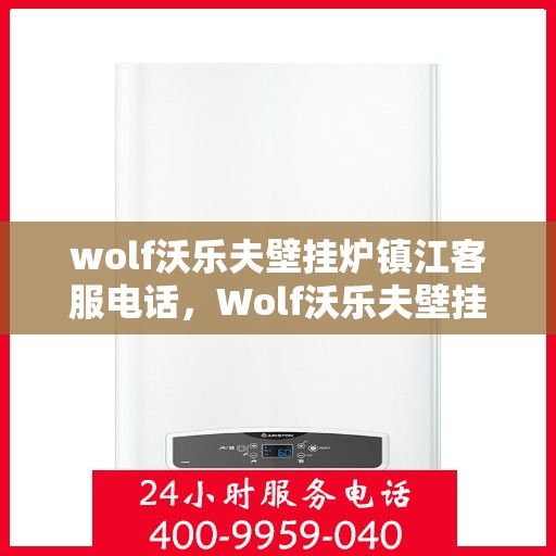 wolf沃乐夫壁挂炉镇江客服电话，Wolf沃乐夫壁挂炉镇江客服热线及售后服务指南