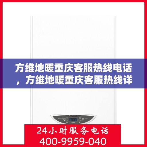 方维地暖重庆客服热线电话，方维地暖重庆客服热线详解，一站式服务，温暖您的生活