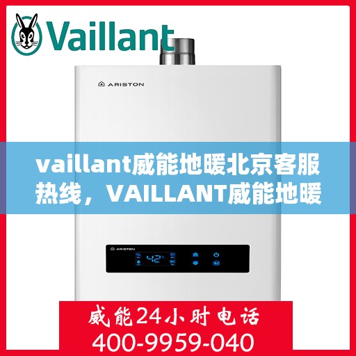 vaillant威能地暖北京客服热线，VAILLANT威能地暖北京客服热线全解析，贴心服务从热线开始