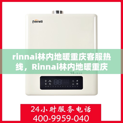 rinnai林内地暖重庆客服热线，Rinnai林内地暖重庆客服热线全解析