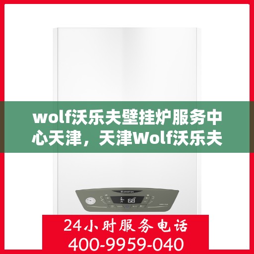 wolf沃乐夫壁挂炉服务中心天津，天津Wolf沃乐夫壁挂炉专业服务中心