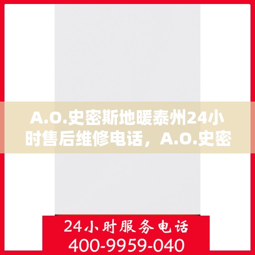 A.O.史密斯地暖泰州24小时售后维修电话，A.O.史密斯地暖泰州全天候售后维修服务热线