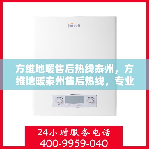 方维地暖售后热线泰州，方维地暖泰州售后热线，专业维修，温暖您的生活