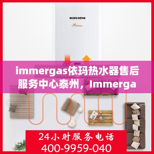 immergas依玛热水器售后服务中心泰州，Immergas依玛热水器泰州售后服务中心，专业维修与贴心服务
