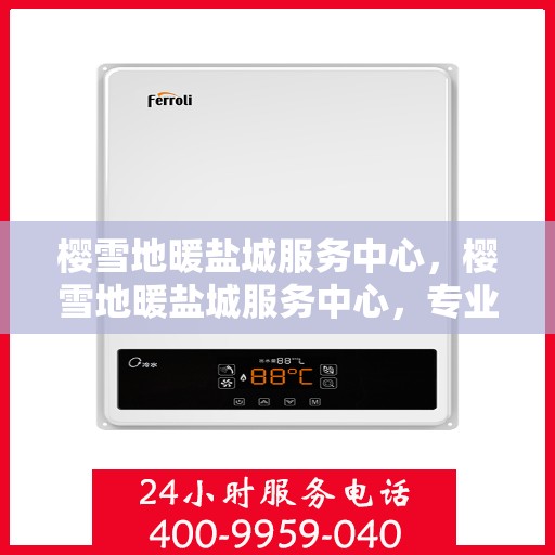 樱雪地暖盐城服务中心，樱雪地暖盐城服务中心，专业服务，温暖您的生活