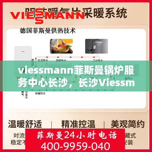 viessmann菲斯曼锅炉服务中心长沙，长沙Viessmann菲斯曼锅炉服务中心，专业维修与保养，为您的锅炉保驾护航