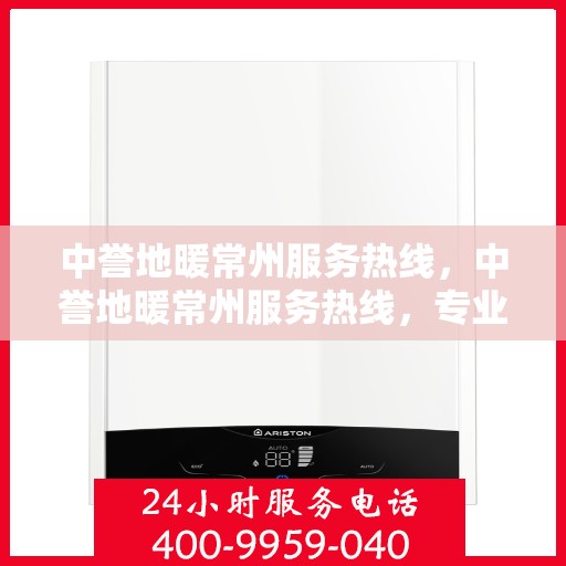 中誉地暖常州服务热线，中誉地暖常州服务热线，专业温暖，一触即达