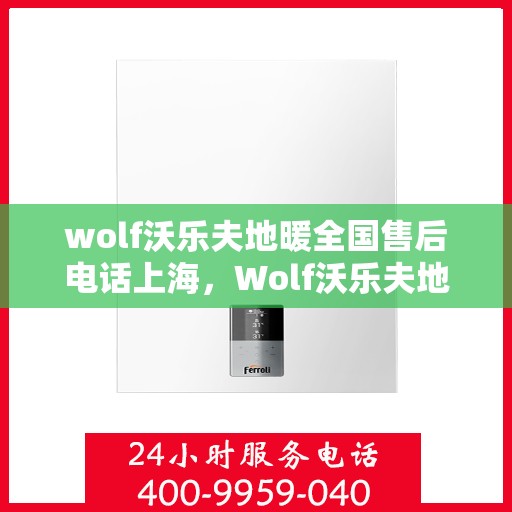 wolf沃乐夫地暖全国售后电话上海，Wolf沃乐夫地暖全国售后电话——上海服务热线