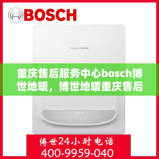 重庆售后服务中心bosch博世地暖，博世地暖重庆售后服务中心，专业维修，温暖您的生活