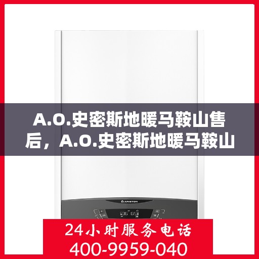 A.O.史密斯地暖马鞍山售后，A.O.史密斯地暖马鞍山专业售后服务支持