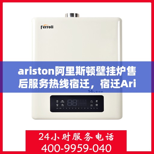ariston阿里斯顿壁挂炉售后服务热线宿迁，宿迁Ariston阿里斯顿壁挂炉售后服务热线及专业维修支持