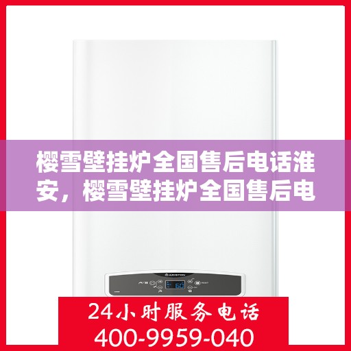 樱雪壁挂炉全国售后电话淮安，樱雪壁挂炉全国售后电话淮安服务热线