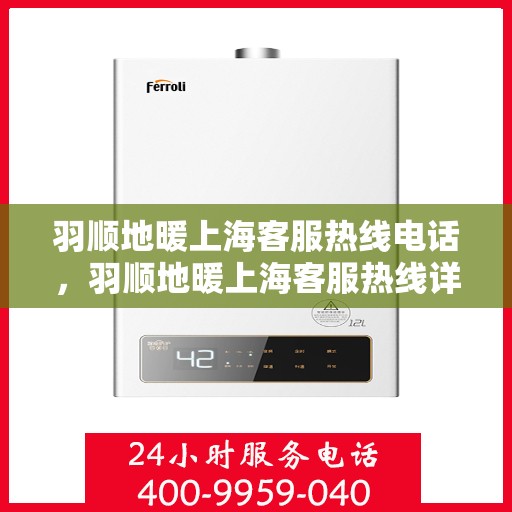 羽顺地暖上海客服热线电话，羽顺地暖上海客服热线详解，专业团队为您解答疑问