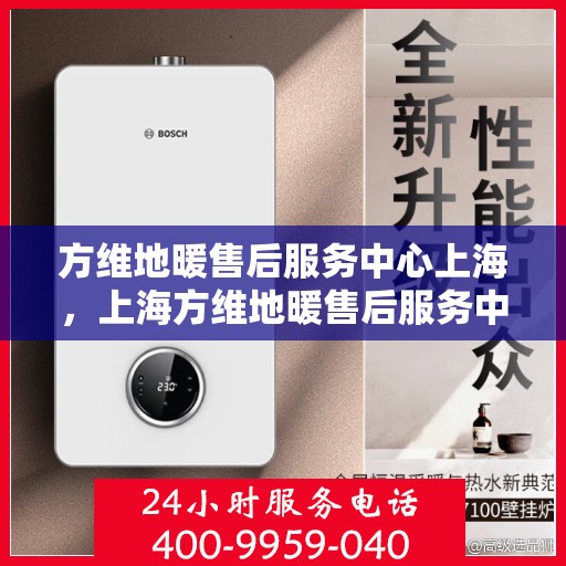 方维地暖售后服务中心上海，上海方维地暖售后服务中心，专业维护，温暖您的生活
