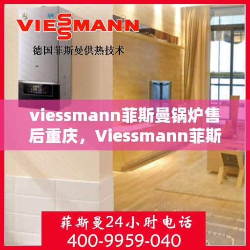 viessmann菲斯曼锅炉售后重庆，Viessmann菲斯曼锅炉重庆专业售后服务