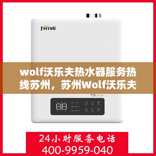 wolf沃乐夫热水器服务热线苏州，苏州Wolf沃乐夫热水器服务热线指南