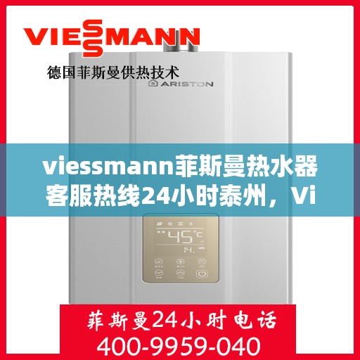 viessmann菲斯曼热水器客服热线24小时泰州，Viessmann菲斯曼热水器泰州24小时全天候客服热线服务