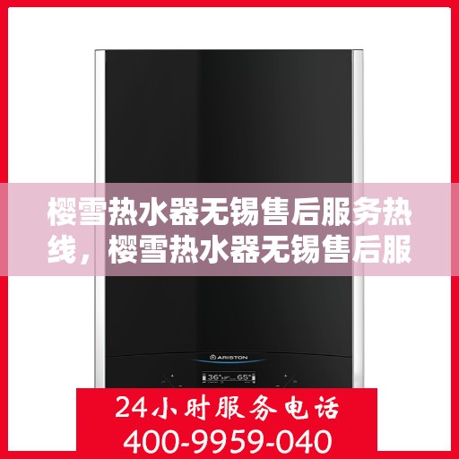 樱雪热水器无锡售后服务热线，樱雪热水器无锡售后服务热线，专业团队，贴心服务