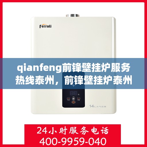 qianfeng前锋壁挂炉服务热线泰州，前锋壁挂炉泰州服务热线，专业维修与售后支持