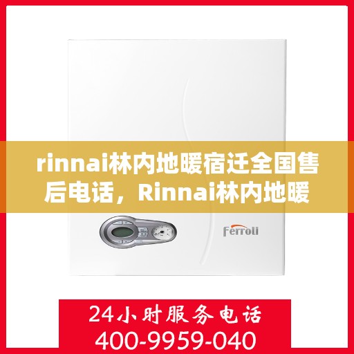 rinnai林内地暖宿迁全国售后电话，Rinnai林内地暖宿迁售后服务热线公布
