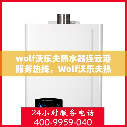 wolf沃乐夫热水器连云港服务热线，Wolf沃乐夫热水器连云港专业维修服务热线
