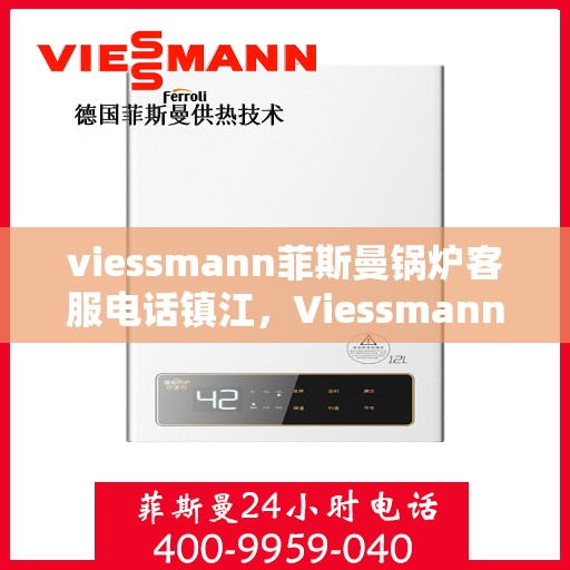 viessmann菲斯曼锅炉客服电话镇江，Viessmann菲斯曼锅炉镇江客服热线及联系方式