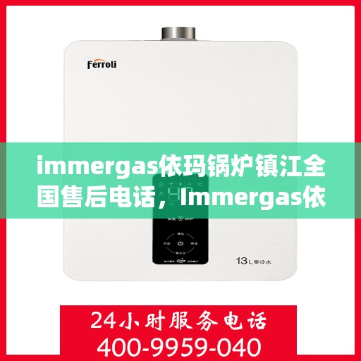 immergas依玛锅炉镇江全国售后电话，Immergas依玛锅炉镇江售后全国服务热线