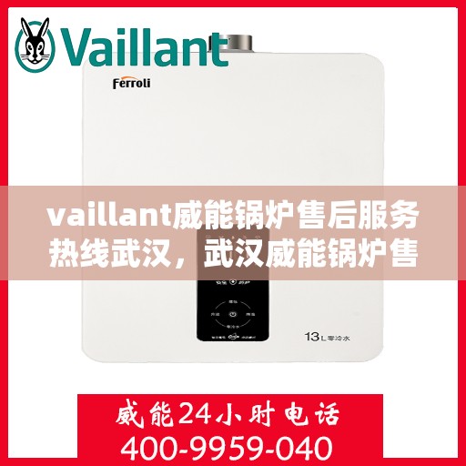 vaillant威能锅炉售后服务热线武汉，武汉威能锅炉售后服务热线，专业解决您的锅炉问题