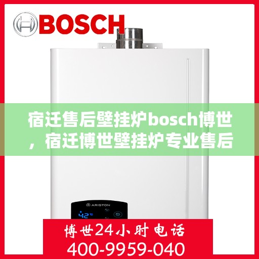 宿迁售后壁挂炉bosch博世，宿迁博世壁挂炉专业售后服务团队