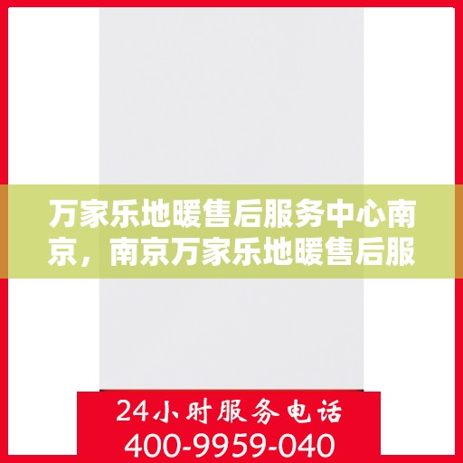 万家乐地暖售后服务中心南京，南京万家乐地暖售后服务中心，专业维修，温暖您的家