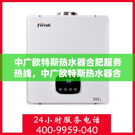 中广欧特斯热水器合肥服务热线，中广欧特斯热水器合肥服务热线，专业团队，贴心服务，为您解决热水问题！