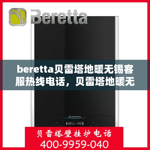 beretta贝雷塔地暖无锡客服热线电话，贝雷塔地暖无锡客服热线电话，专业解答您的疑问，温暖您的生活