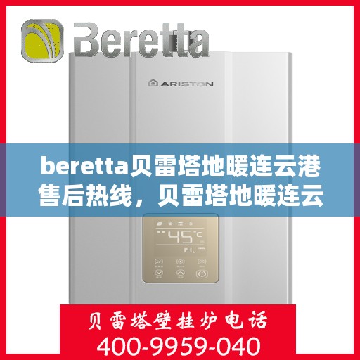 beretta贝雷塔地暖连云港售后热线，贝雷塔地暖连云港售后热线，专业维修与技术支持团队为您服务